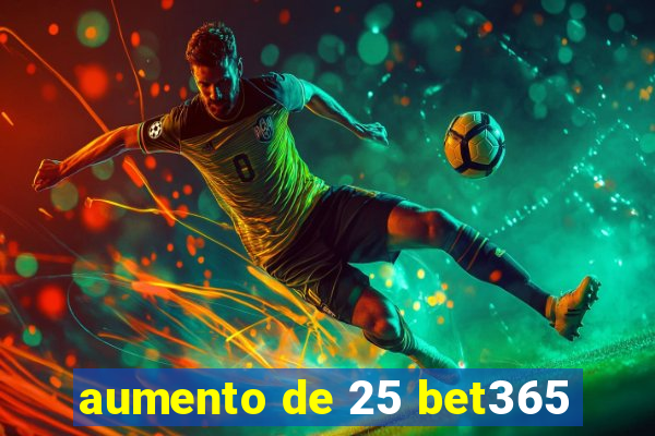 aumento de 25 bet365